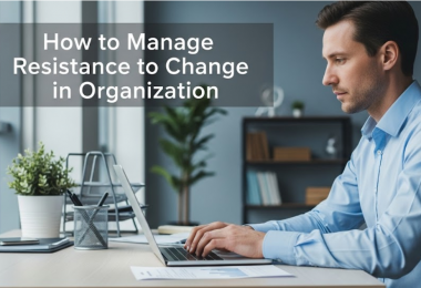 How to Manage Resistance to Change in Organizations