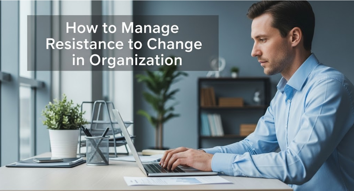 How to Manage Resistance to Change in Organizations
