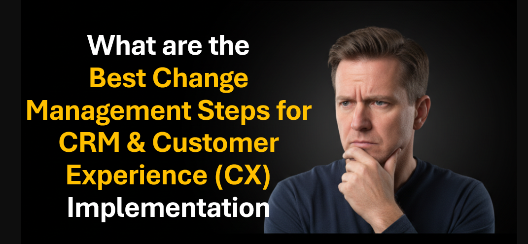 What are the Best Change Management Steps for CRM & Customer Experience (CX) Implementation