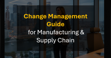 Best Change Management Guide for Manufacturing & Supply Chain Organizations