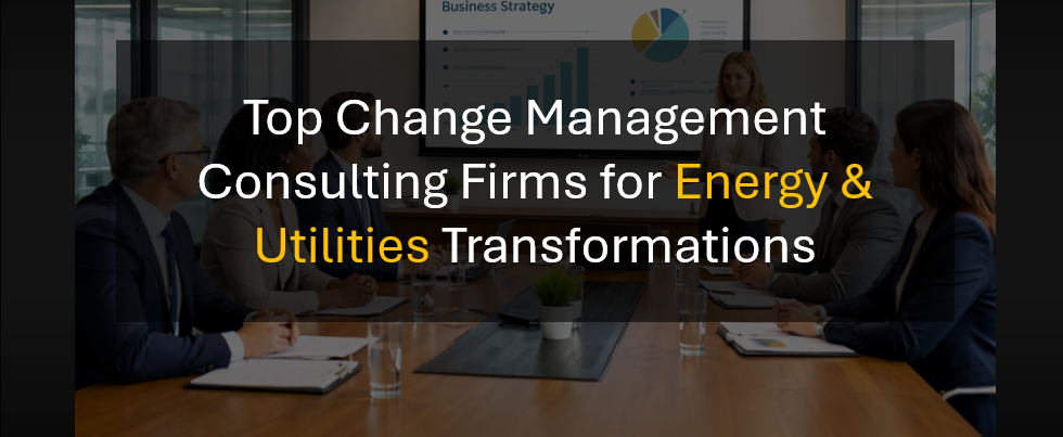 Top Change Management Consulting Firms for Energy & Utilities Transformations